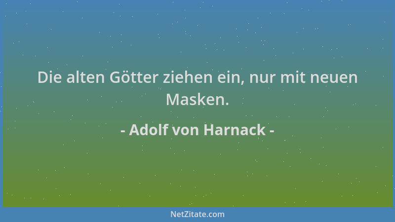 Adolf von Harnack - Die alten Götter ziehen ein, nur mit neuen Masken....