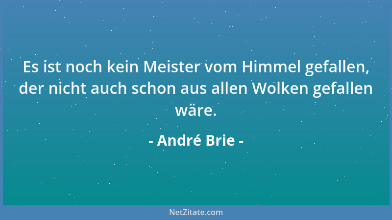 André Brie - Es ist noch kein Meister vom Himmel gefallen, der nicht auch schon aus allen Wolken gefallen wäre....