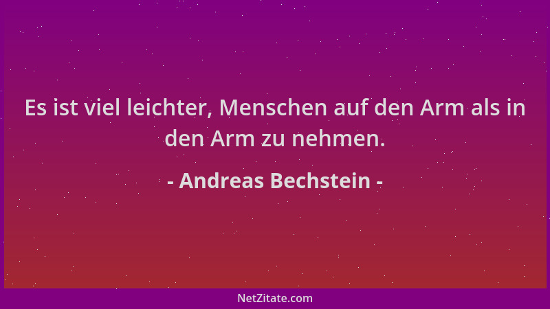 Andreas Bechstein - Es ist viel leichter, Menschen auf den Arm als in den Arm zu nehmen....