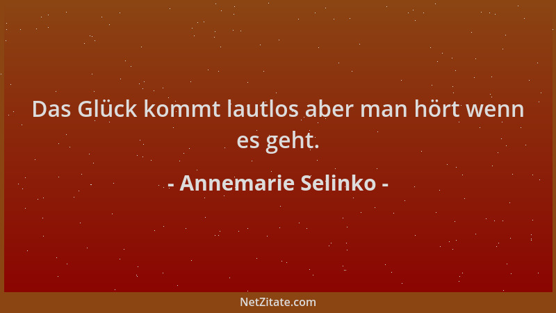 Annemarie Selinko - Das Glück kommt lautlos aber man hört wenn es geht....