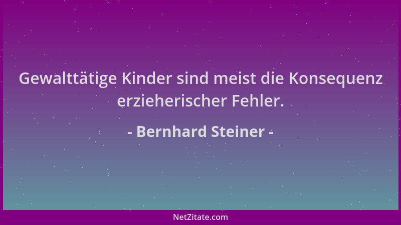 Bernhard Steiner - Gewalttätige Kinder sind meist die Konsequenz erzieherischer Fehler....