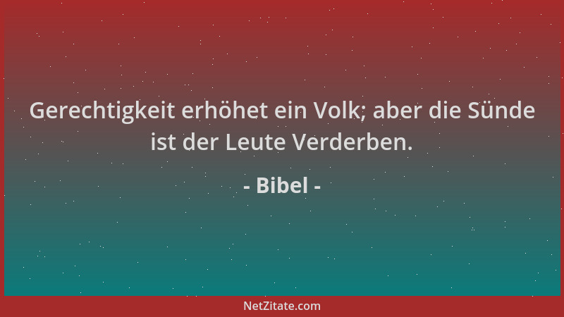 Bibel - Gerechtigkeit erhöhet ein Volk; aber die Sünde ist der Leute Verderben....