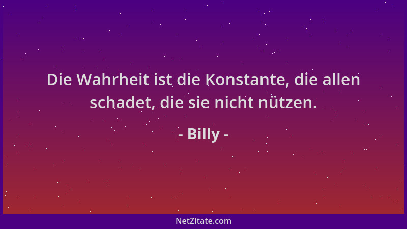 Billy - Die Wahrheit ist die Konstante, die allen schadet, die sie nicht nützen....