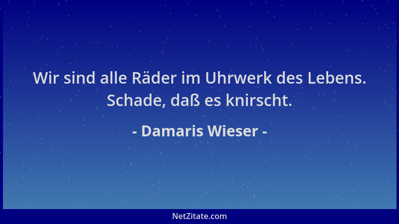 Damaris Wieser - Wir sind alle Räder im Uhrwerk des Lebens. Schade, daß es knirscht....