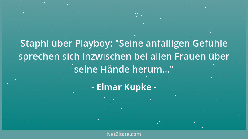 Elmar Kupke - Staphi über Playboy:  "Seine anfälligen Gefühle sprechen sich inzwischen bei allen Frauen über seine Hände her...