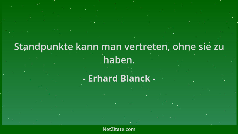 Erhard Blanck - Standpunkte kann man vertreten, ohne sie zu haben....