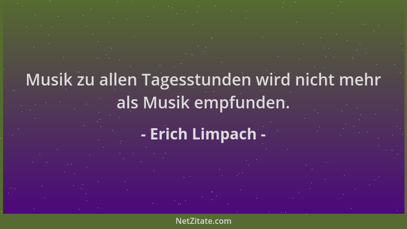 Erich Limpach - Musik zu allen Tagesstunden wird nicht mehr als Musik empfunden....
