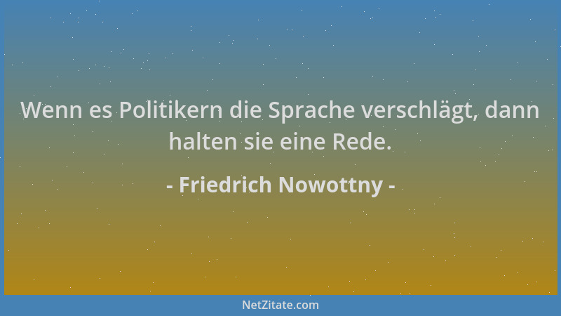 Friedrich Nowottny - Wenn es Politikern die Sprache verschlägt, dann halten sie eine Rede....