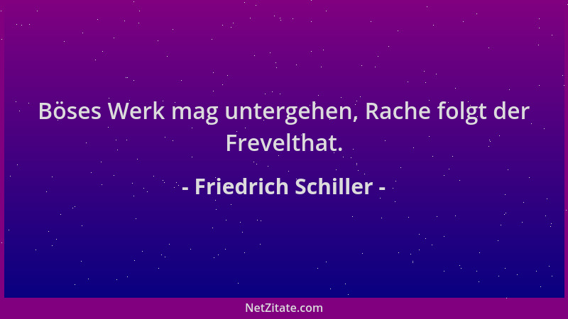 Friedrich Schiller - Böses Werk mag untergehen, Rache folgt der Frevelthat....