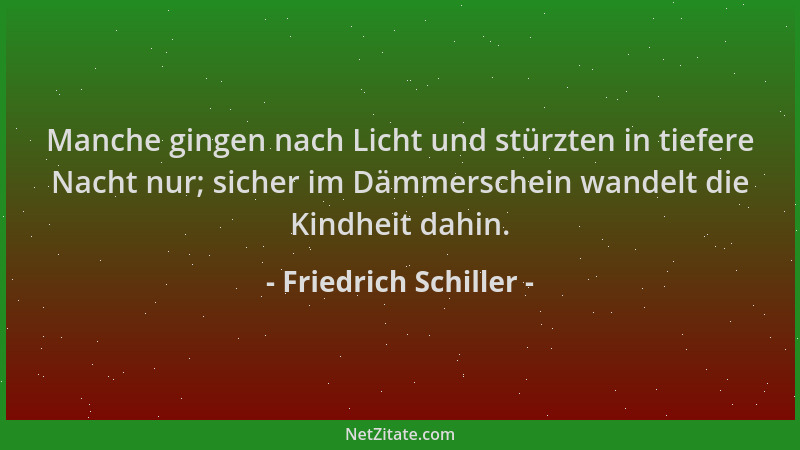 Friedrich Schiller - Manche gingen nach Licht und stürzten in tiefere Nacht nur; sicher im Dämmerschein wandelt die Kindhei...