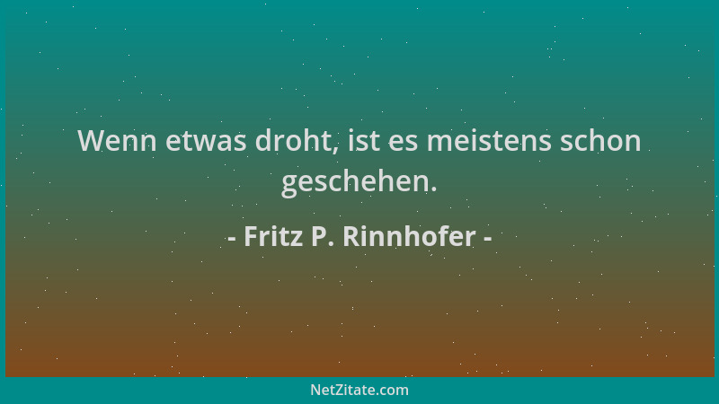 Fritz P. Rinnhofer - Wenn etwas droht, ist es meistens schon geschehen....