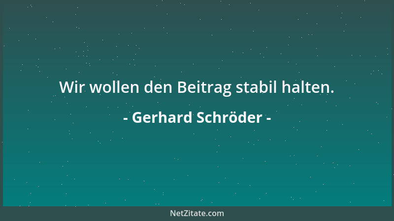 Gerhard Schröder - Wir wollen den Beitrag stabil halten....