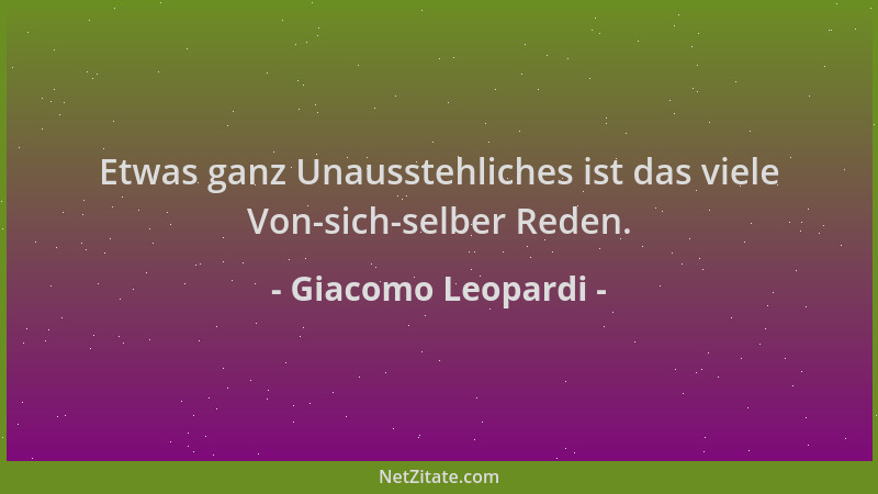 Giacomo Leopardi - Etwas ganz Unausstehliches ist das viele Von-sich-selber Reden....