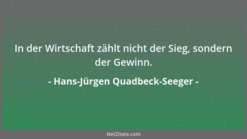 Hans-Jürgen Quadbeck-Seeger - In der Wirtschaft zählt nicht der Sieg, sondern der Gewinn....