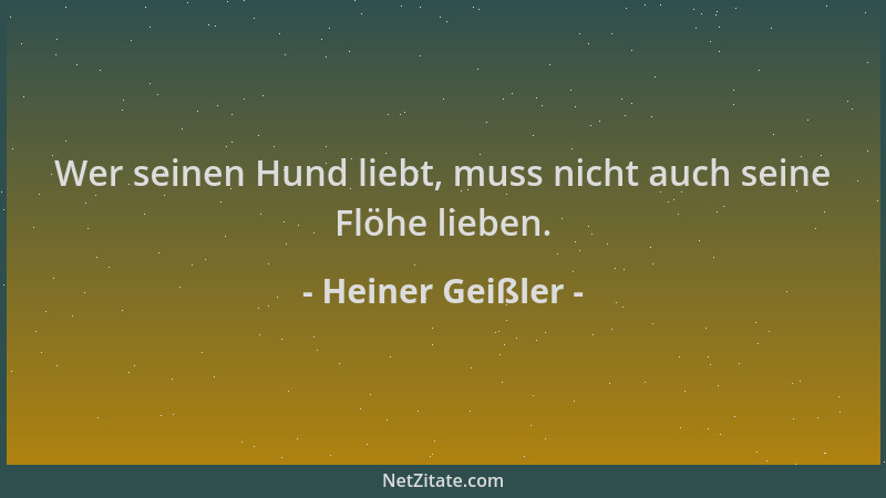 Heiner Geißler - Wer seinen Hund liebt, muss nicht auch seine Flöhe lieben....