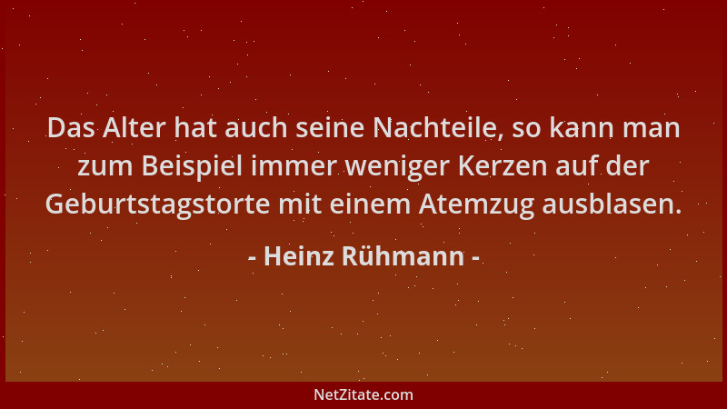 Heinz Rühmann - Das Alter hat auch seine Nachteile, so kann man zum Beispiel immer weniger Kerzen auf der Geburtstagstorte...