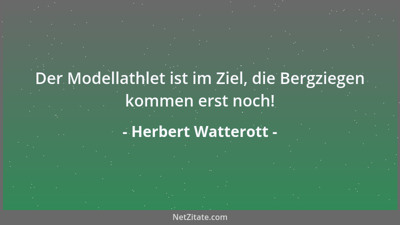 Herbert Watterott - Der Modellathlet ist im Ziel, die Bergziegen kommen erst noch!...