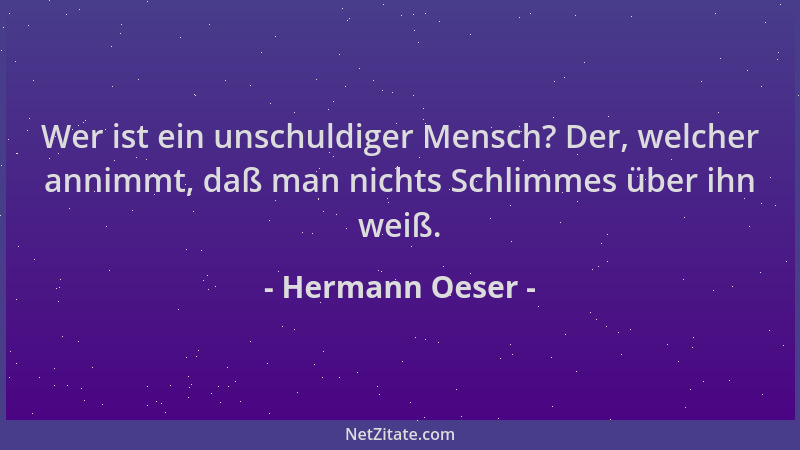 Hermann Oeser - Wer ist ein unschuldiger Mensch? Der, welcher annimmt, daß man nichts Schlimmes über ihn weiß....