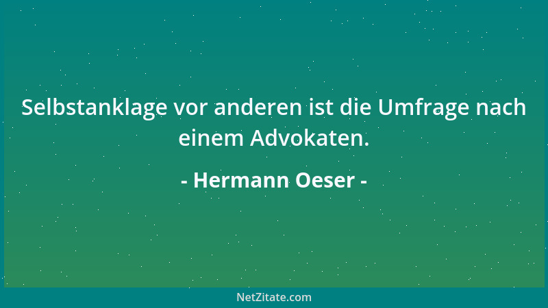 Hermann Oeser - Selbstanklage vor anderen ist die Umfrage nach einem Advokaten....