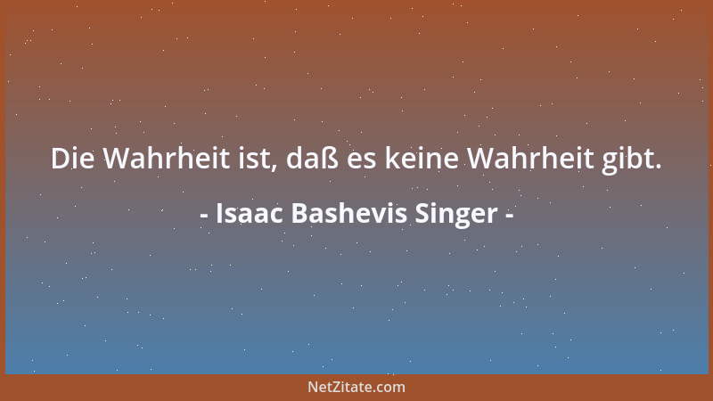 Isaac Bashevis Singer - Die Wahrheit ist, daß es keine Wahrheit gibt....
