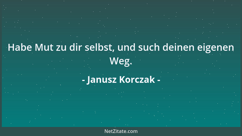 Janusz Korczak - Habe Mut zu dir selbst, und such deinen eigenen Weg....
