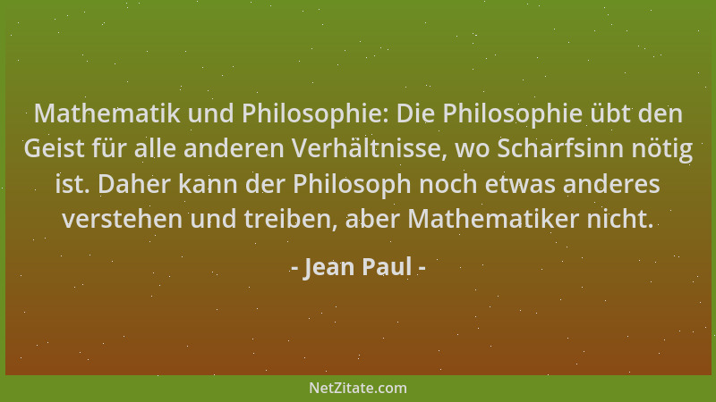 Jean Paul - Mathematik und Philosophie: Die Philosophie übt den Geist für alle anderen Verhältnisse, wo Scharfsinn nötig is...