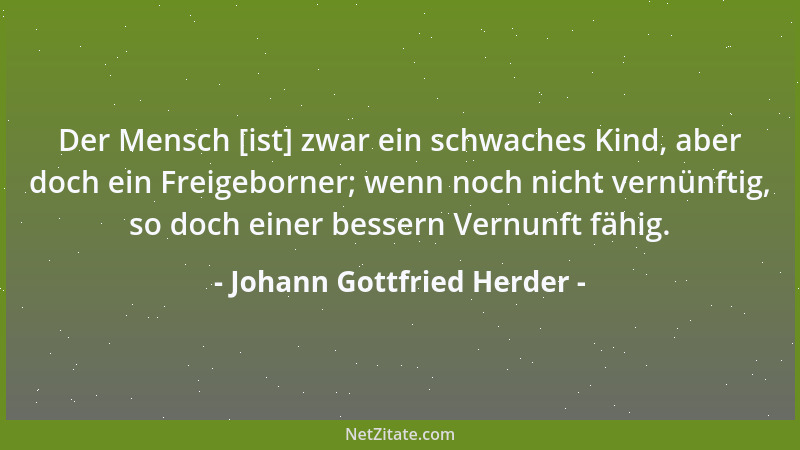 Johann Gottfried Herder - Weißt du, was nie zu sättigen ist? Das Auge der Habsucht. Alle Güter der Welt füllen die Höhle ni...