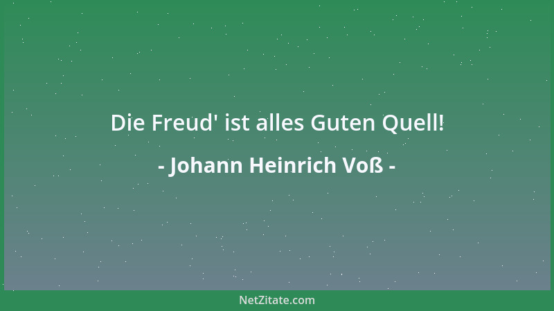 Johann Heinrich Voß - Die Freud ' ist alles Guten Quell!...