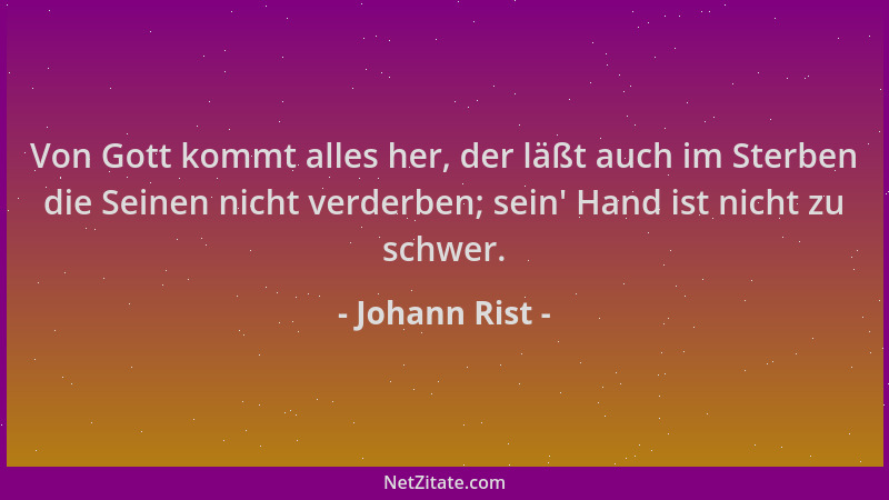 Johann Rist - Von Gott kommt alles her, der läßt auch im Sterben die Seinen nicht verderben; sein ' Hand ist nicht zu schwer...