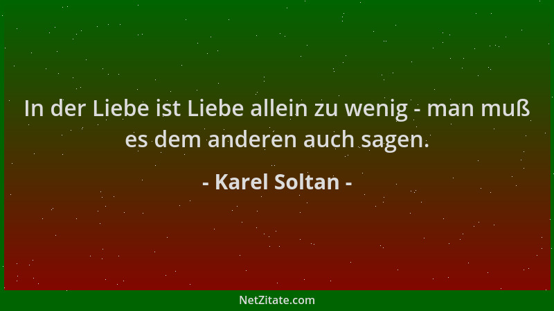 Karel Soltan - In der Liebe ist Liebe allein zu wenig - man muß es dem anderen auch sagen....