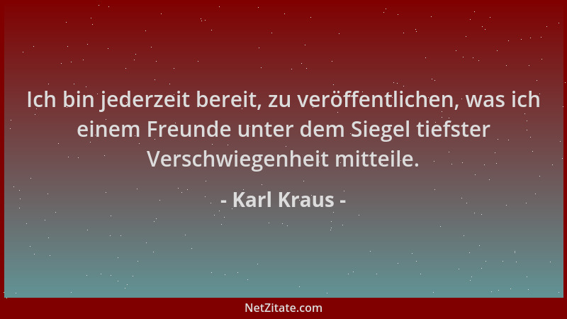 Karl Kraus - Ich bin jederzeit bereit, zu veröffentlichen, was ich einem Freunde unter dem Siegel tiefster Verschwiegenheit...