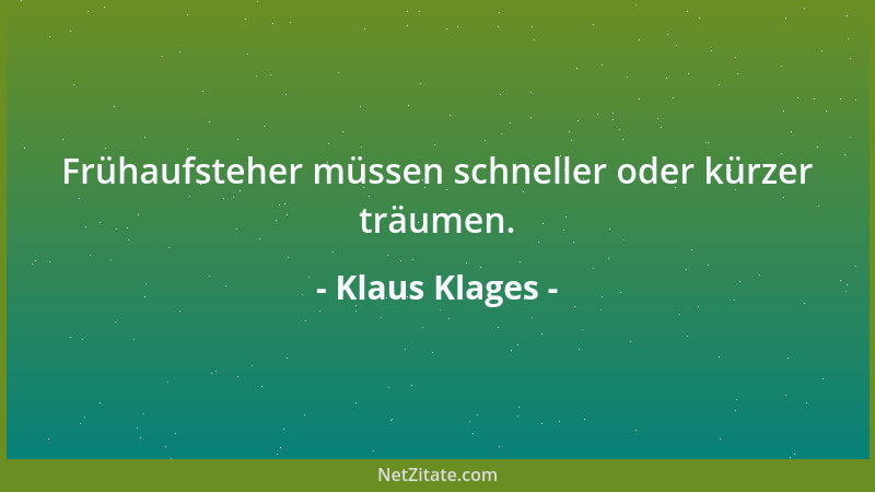 Klaus Klages - Frühaufsteher müssen schneller oder kürzer träumen....