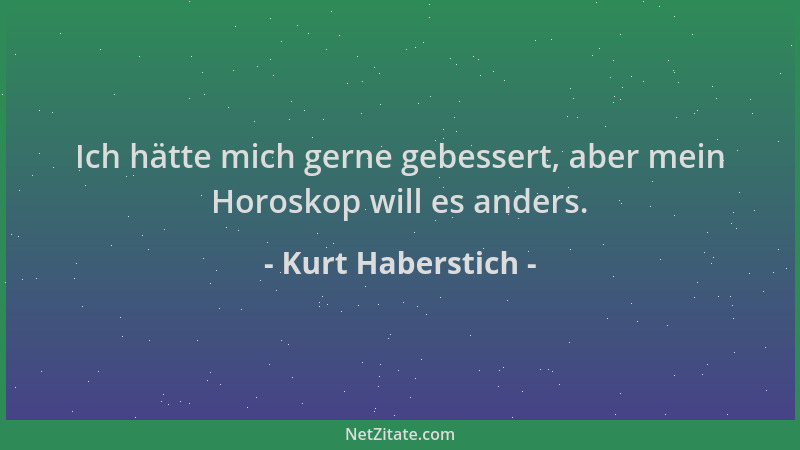 Kurt Haberstich - Ich hätte mich gerne gebessert, aber mein Horoskop will es anders....