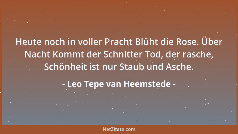 Leo Tepe van Heemstede - Heute noch in voller Pracht Blüht die Rose. Über Nacht Kommt der Schnitter Tod, der rasche, Schönh...