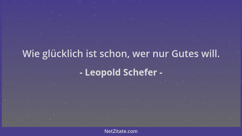 Leopold Schefer - Wie glücklich ist schon, wer nur Gutes will....