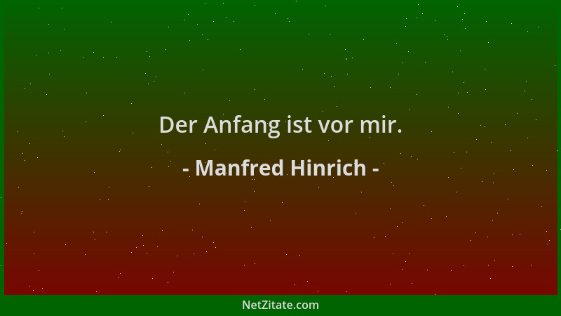 Manfred Hinrich - Der Anfang ist vor mir....