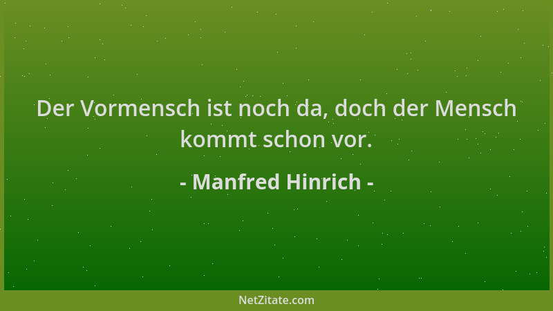 Manfred Hinrich - Der Vormensch ist noch da, doch der Mensch kommt schon vor....
