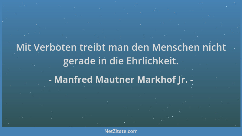 Manfred Mautner Markhof Jr. - Mit Verboten treibt man den Menschen nicht gerade in die Ehrlichkeit....