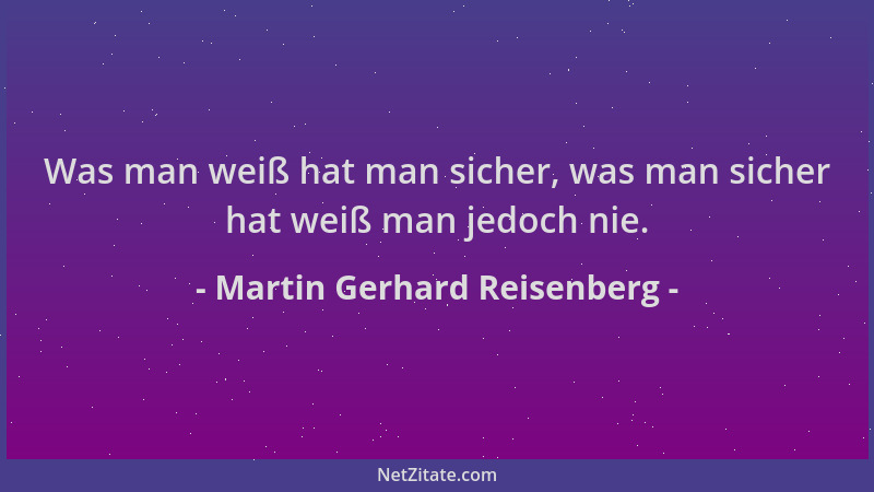 Martin Gerhard Reisenberg - Was man weiß hat man sicher, was man sicher hat weiß man jedoch nie....