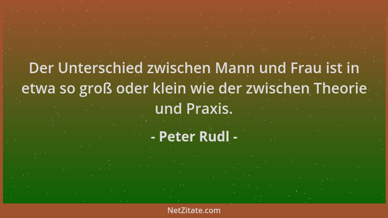 Peter Rudl - Der Unterschied zwischen Mann und Frau ist in etwa so groß oder klein wie der zwischen Theorie und Praxis....