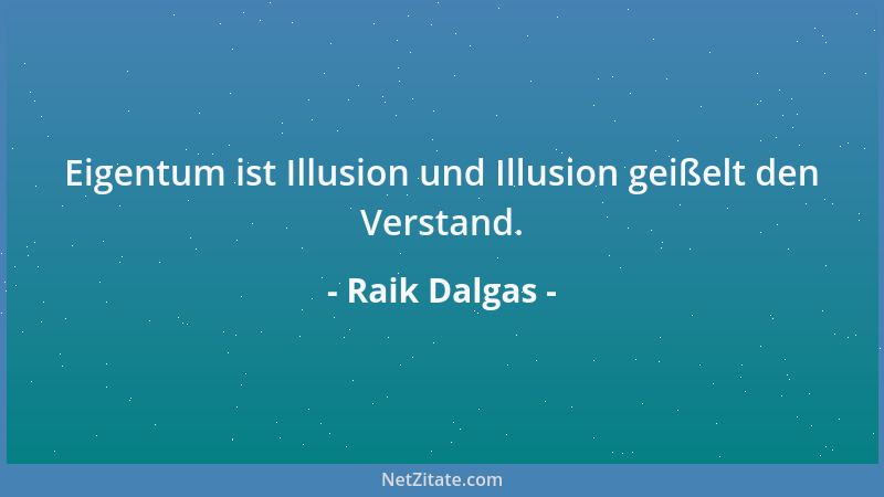 Raik Dalgas - Eigentum ist Illusion und Illusion geißelt den Verstand....