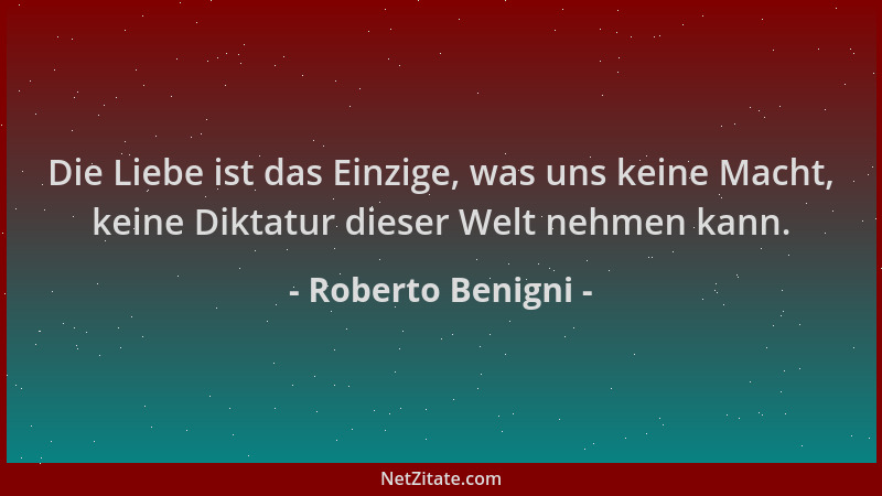 Roberto Benigni - Die Liebe ist das Einzige, was uns keine Macht, keine Diktatur dieser Welt nehmen kann....