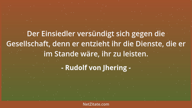 Rudolf von Jhering - Die Bevorzugung eines einzelnen Standes oder einer Berufsklasse ist vom gesellschaftlichen Standpunkt...