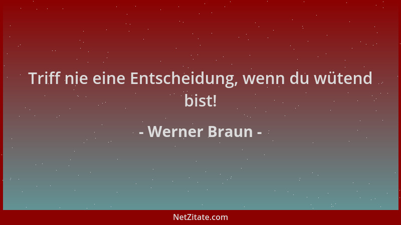 Werner Braun - Triff nie eine Entscheidung, wenn du wütend bist!...
