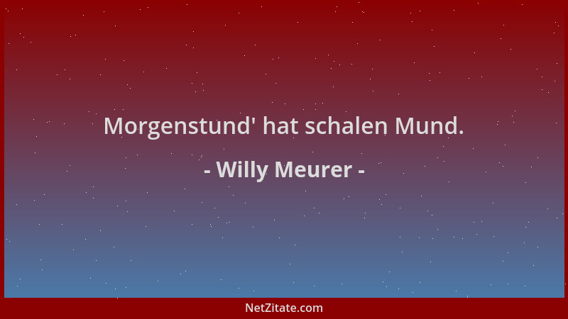 Willy Meurer - Morgenstund ' hat schalen Mund....