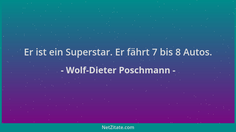 Wolf-Dieter Poschmann - Er ist ein Superstar. Er fährt 7 bis 8 Autos....