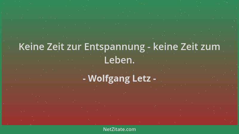 Wolfgang Letz - Keine Zeit zur Entspannung - keine Zeit zum Leben....