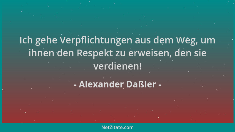 Alexander Daßler - Ich gehe Verpflichtungen aus dem Weg, um ihnen den Respekt zu erweisen, den sie verdienen!...