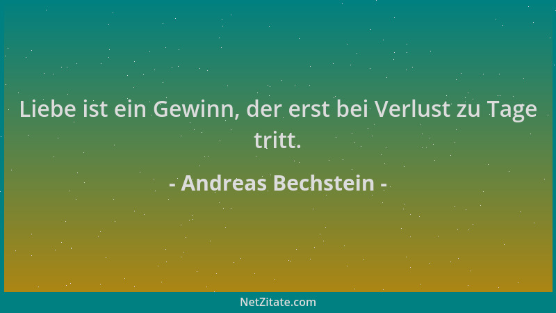 Andreas Bechstein - Liebe ist ein Gewinn, der erst bei Verlust zu Tage tritt....