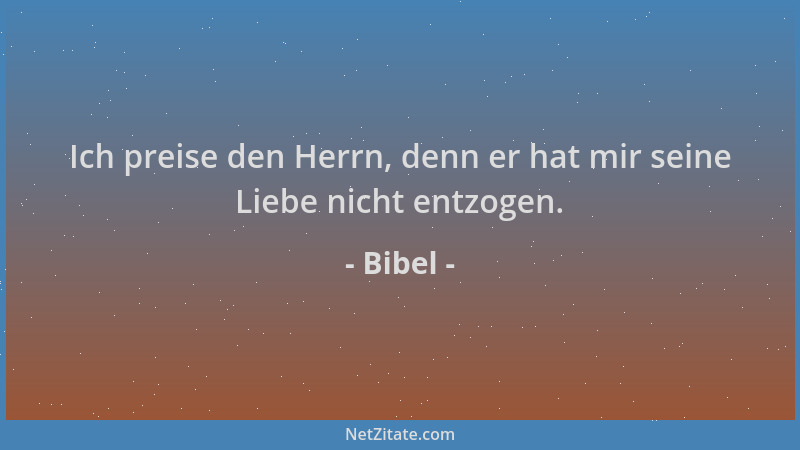 Bibel - Ich preise den Herrn, denn er hat mir seine Liebe nicht entzogen....